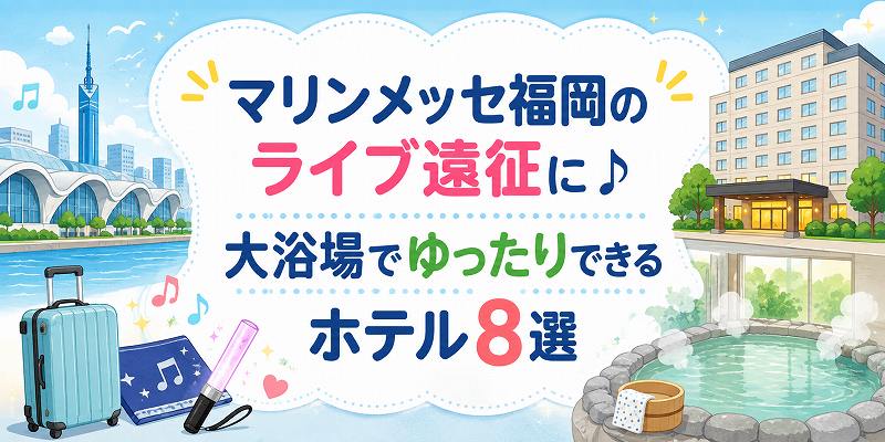 マリンメッセ福岡のライブ遠征に♪大浴場でゆったりできるホテル8選